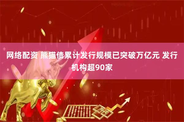 网络配资 熊猫债累计发行规模已突破万亿元 发行机构超90家